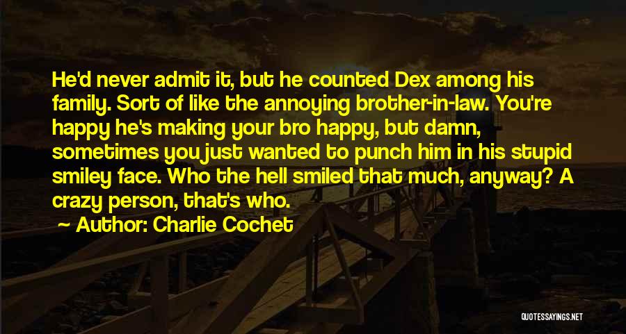 Charlie Cochet Quotes: He'd Never Admit It, But He Counted Dex Among His Family. Sort Of Like The Annoying Brother-in-law. You're Happy He's