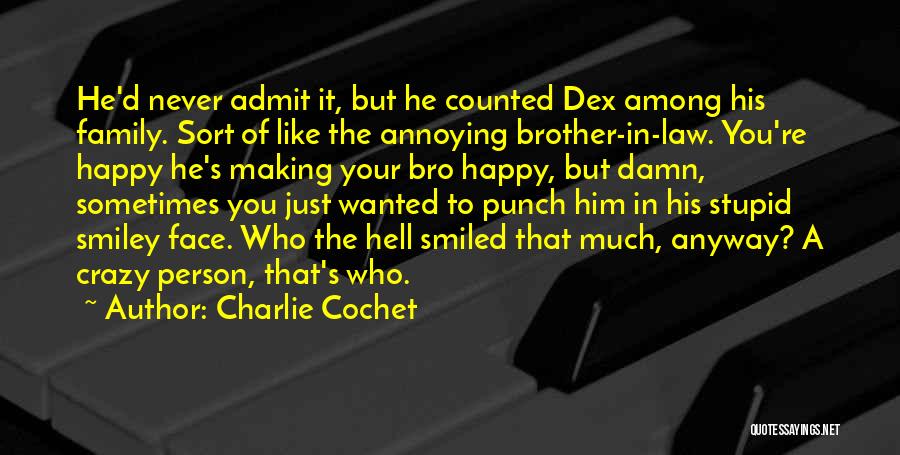 Charlie Cochet Quotes: He'd Never Admit It, But He Counted Dex Among His Family. Sort Of Like The Annoying Brother-in-law. You're Happy He's