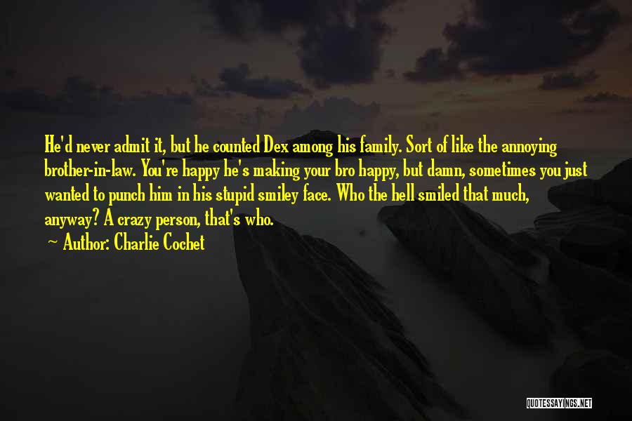 Charlie Cochet Quotes: He'd Never Admit It, But He Counted Dex Among His Family. Sort Of Like The Annoying Brother-in-law. You're Happy He's