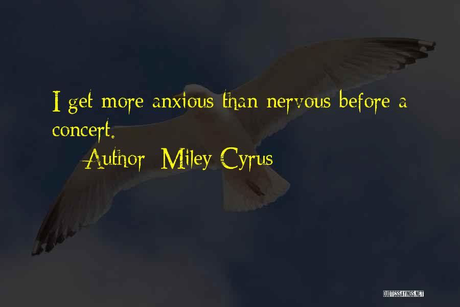 Miley Cyrus Quotes: I Get More Anxious Than Nervous Before A Concert.