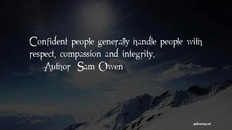 Sam Owen Quotes: Confident People Generally Handle People With Respect, Compassion And Integrity.