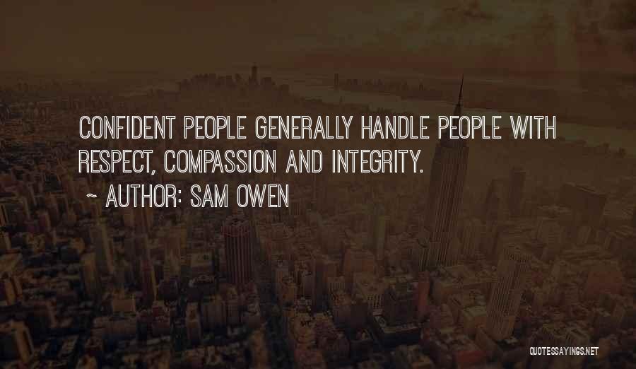 Sam Owen Quotes: Confident People Generally Handle People With Respect, Compassion And Integrity.