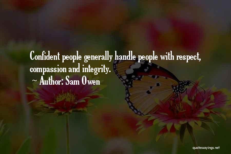 Sam Owen Quotes: Confident People Generally Handle People With Respect, Compassion And Integrity.