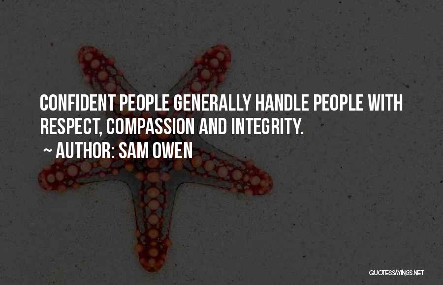 Sam Owen Quotes: Confident People Generally Handle People With Respect, Compassion And Integrity.