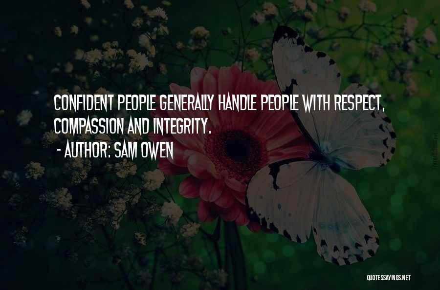 Sam Owen Quotes: Confident People Generally Handle People With Respect, Compassion And Integrity.