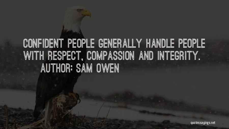 Sam Owen Quotes: Confident People Generally Handle People With Respect, Compassion And Integrity.