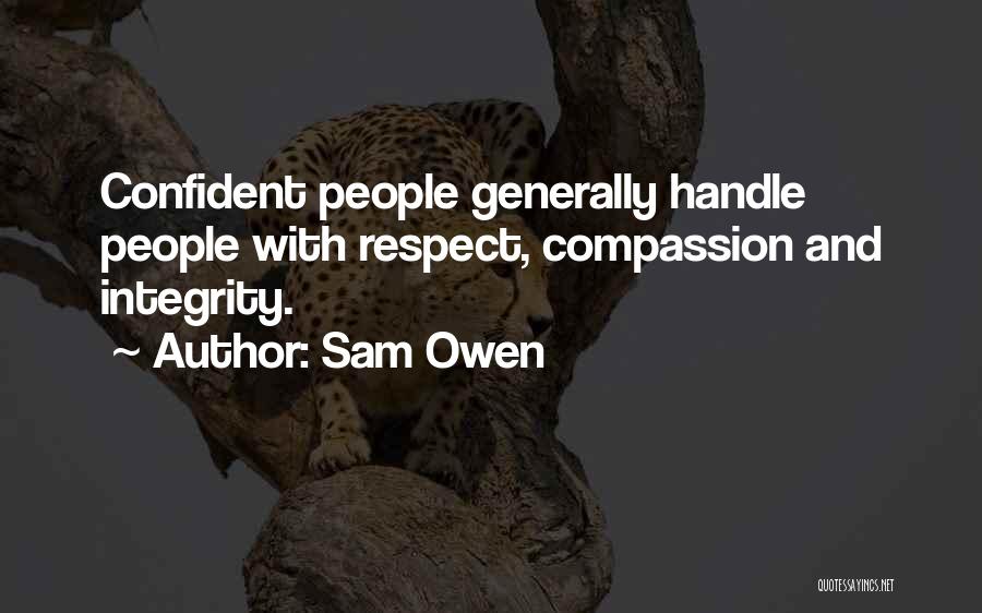 Sam Owen Quotes: Confident People Generally Handle People With Respect, Compassion And Integrity.