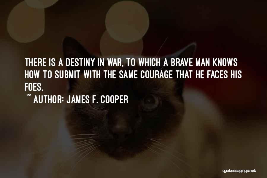 James F. Cooper Quotes: There Is A Destiny In War, To Which A Brave Man Knows How To Submit With The Same Courage That