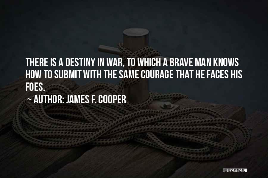 James F. Cooper Quotes: There Is A Destiny In War, To Which A Brave Man Knows How To Submit With The Same Courage That