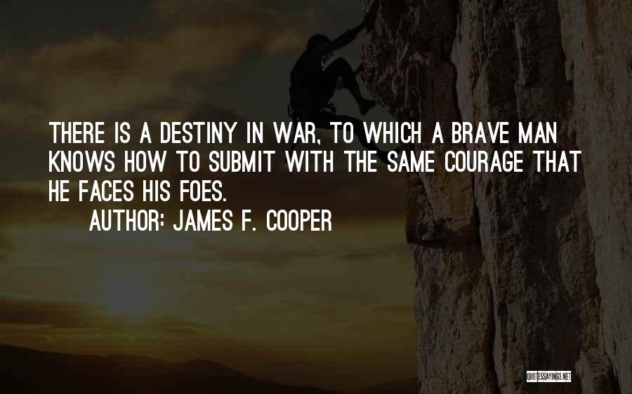 James F. Cooper Quotes: There Is A Destiny In War, To Which A Brave Man Knows How To Submit With The Same Courage That