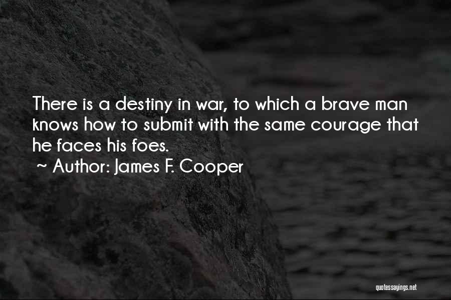 James F. Cooper Quotes: There Is A Destiny In War, To Which A Brave Man Knows How To Submit With The Same Courage That