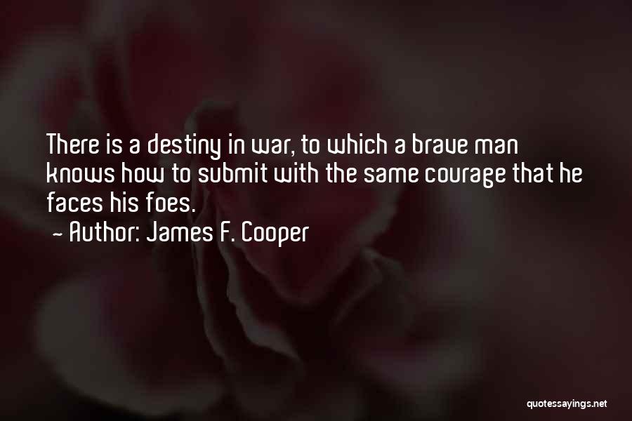 James F. Cooper Quotes: There Is A Destiny In War, To Which A Brave Man Knows How To Submit With The Same Courage That