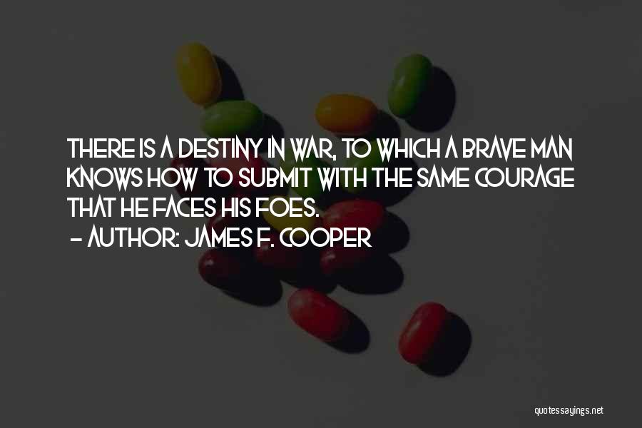 James F. Cooper Quotes: There Is A Destiny In War, To Which A Brave Man Knows How To Submit With The Same Courage That