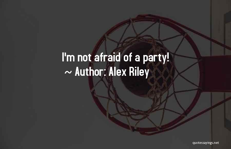 Alex Riley Quotes: I'm Not Afraid Of A Party!