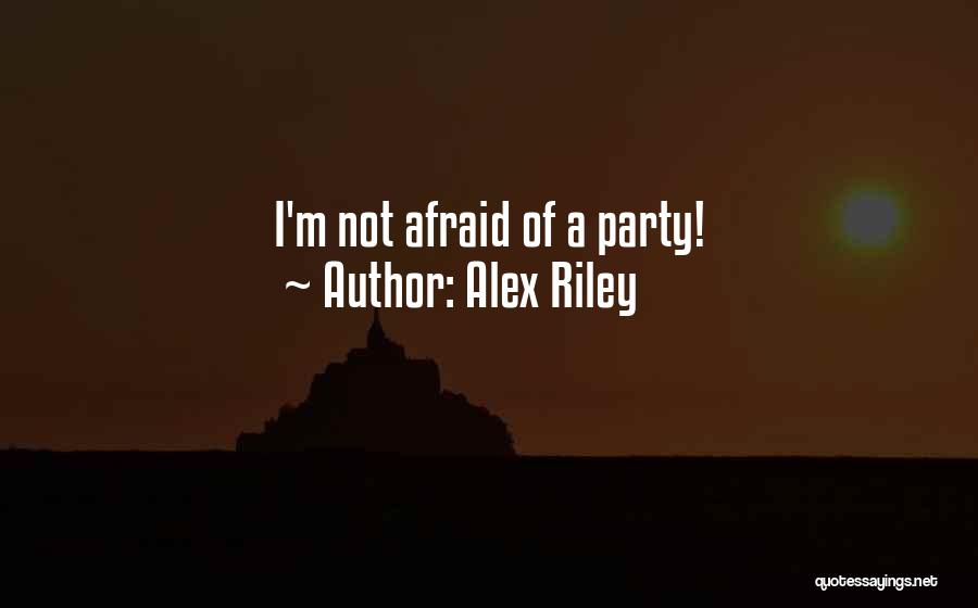 Alex Riley Quotes: I'm Not Afraid Of A Party!