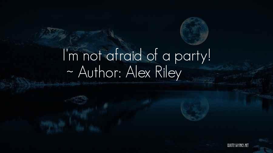 Alex Riley Quotes: I'm Not Afraid Of A Party!