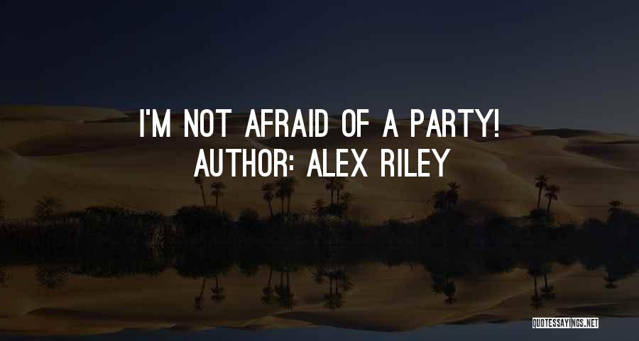 Alex Riley Quotes: I'm Not Afraid Of A Party!
