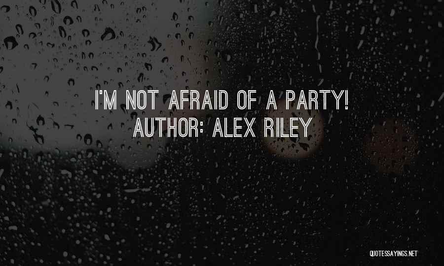 Alex Riley Quotes: I'm Not Afraid Of A Party!