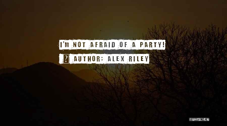 Alex Riley Quotes: I'm Not Afraid Of A Party!