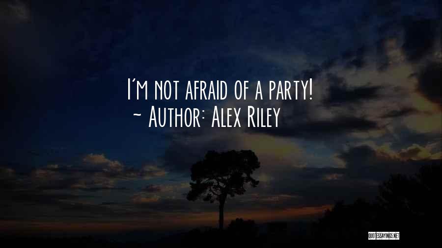 Alex Riley Quotes: I'm Not Afraid Of A Party!