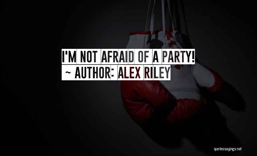 Alex Riley Quotes: I'm Not Afraid Of A Party!