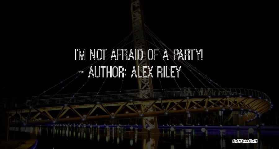 Alex Riley Quotes: I'm Not Afraid Of A Party!