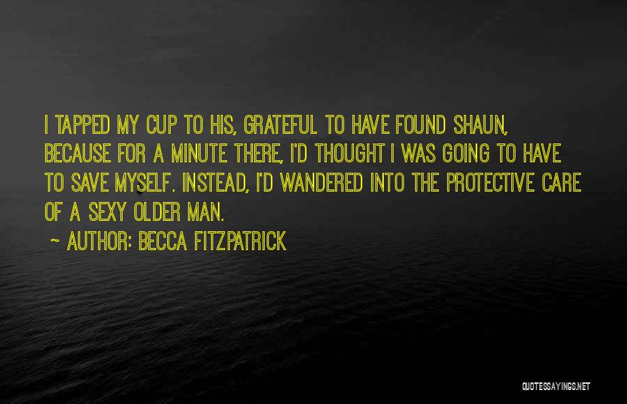 Becca Fitzpatrick Quotes: I Tapped My Cup To His, Grateful To Have Found Shaun, Because For A Minute There, I'd Thought I Was