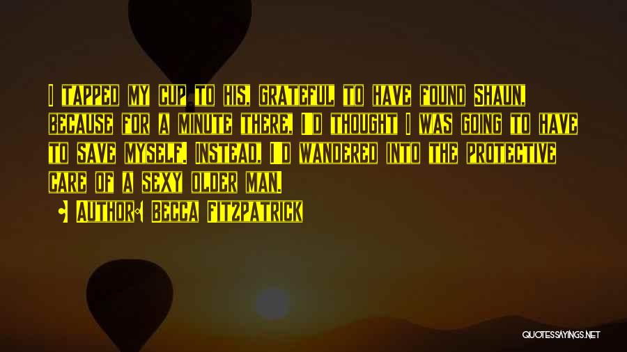 Becca Fitzpatrick Quotes: I Tapped My Cup To His, Grateful To Have Found Shaun, Because For A Minute There, I'd Thought I Was