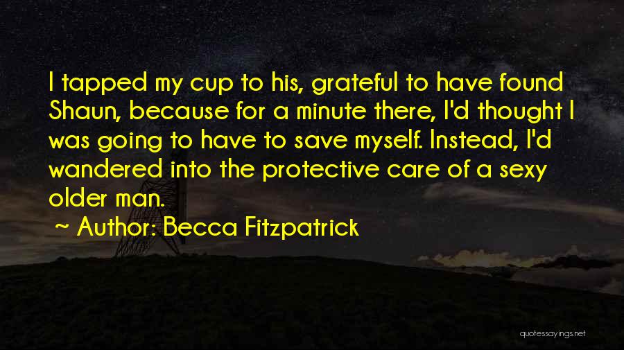 Becca Fitzpatrick Quotes: I Tapped My Cup To His, Grateful To Have Found Shaun, Because For A Minute There, I'd Thought I Was