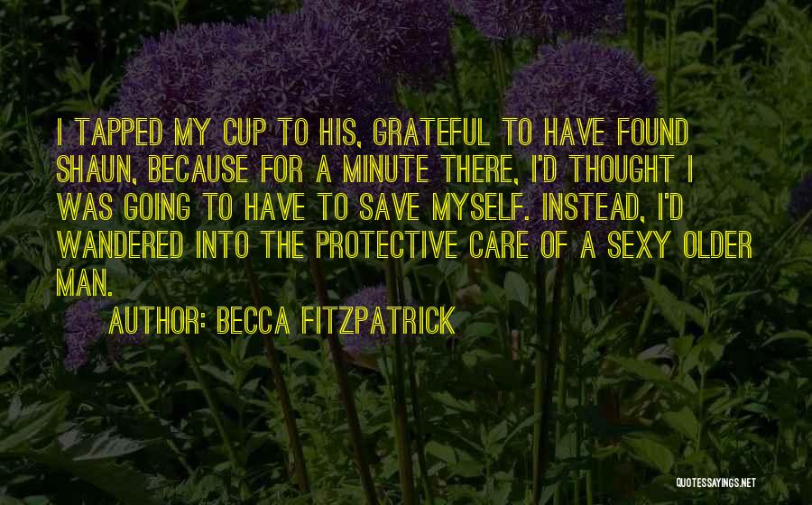 Becca Fitzpatrick Quotes: I Tapped My Cup To His, Grateful To Have Found Shaun, Because For A Minute There, I'd Thought I Was