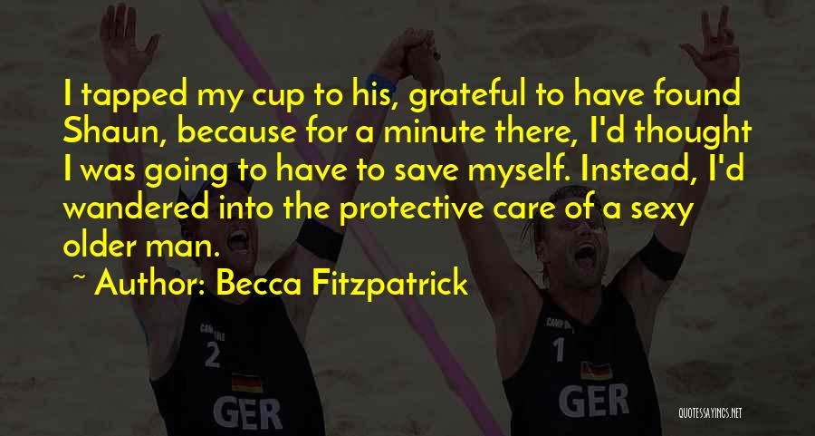 Becca Fitzpatrick Quotes: I Tapped My Cup To His, Grateful To Have Found Shaun, Because For A Minute There, I'd Thought I Was