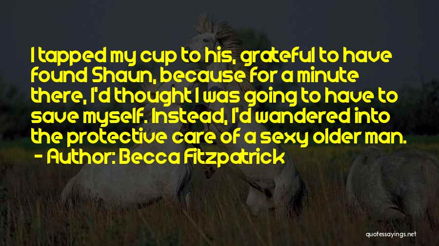 Becca Fitzpatrick Quotes: I Tapped My Cup To His, Grateful To Have Found Shaun, Because For A Minute There, I'd Thought I Was