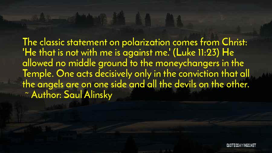 Saul Alinsky Quotes: The Classic Statement On Polarization Comes From Christ: 'he That Is Not With Me Is Against Me.' (luke 11:23) He