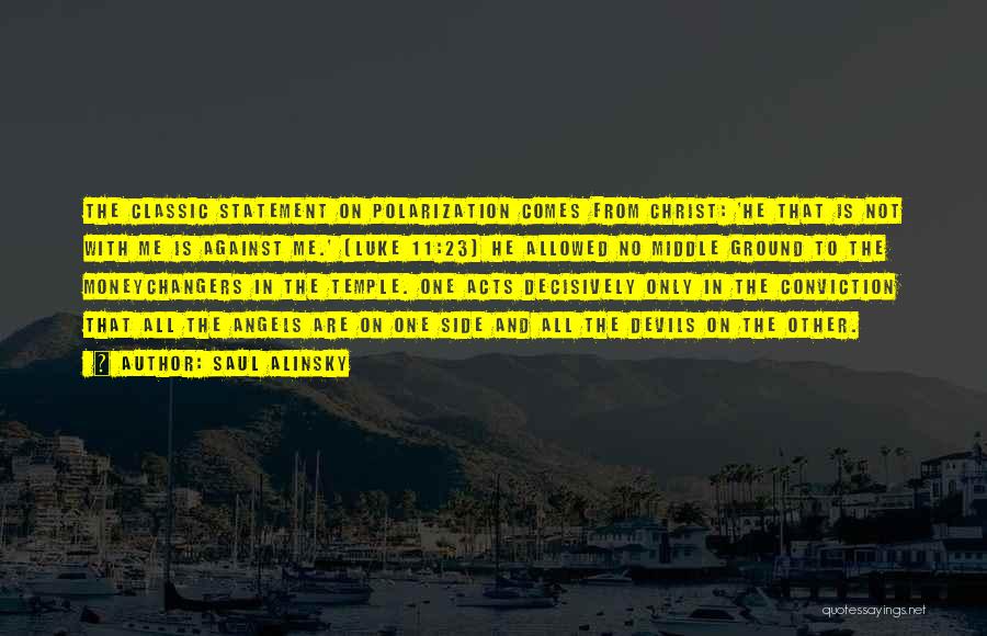 Saul Alinsky Quotes: The Classic Statement On Polarization Comes From Christ: 'he That Is Not With Me Is Against Me.' (luke 11:23) He