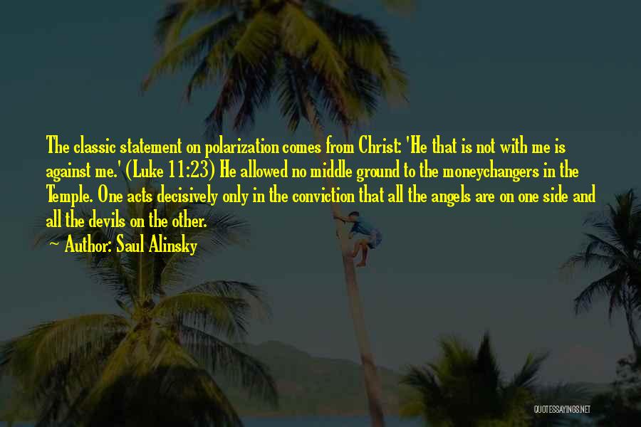 Saul Alinsky Quotes: The Classic Statement On Polarization Comes From Christ: 'he That Is Not With Me Is Against Me.' (luke 11:23) He