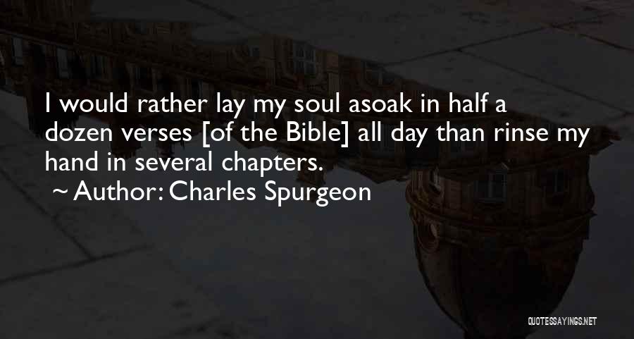 Charles Spurgeon Quotes: I Would Rather Lay My Soul Asoak In Half A Dozen Verses [of The Bible] All Day Than Rinse My