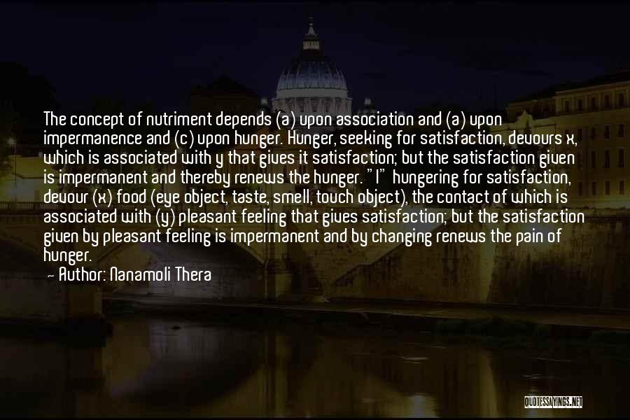 Nanamoli Thera Quotes: The Concept Of Nutriment Depends (a) Upon Association And (a) Upon Impermanence And (c) Upon Hunger. Hunger, Seeking For Satisfaction,