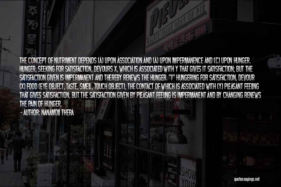 Nanamoli Thera Quotes: The Concept Of Nutriment Depends (a) Upon Association And (a) Upon Impermanence And (c) Upon Hunger. Hunger, Seeking For Satisfaction,