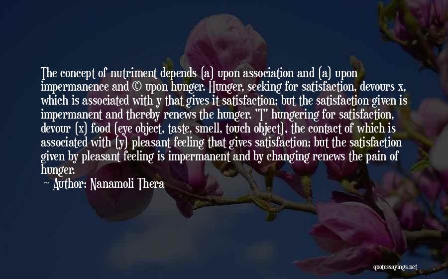 Nanamoli Thera Quotes: The Concept Of Nutriment Depends (a) Upon Association And (a) Upon Impermanence And (c) Upon Hunger. Hunger, Seeking For Satisfaction,