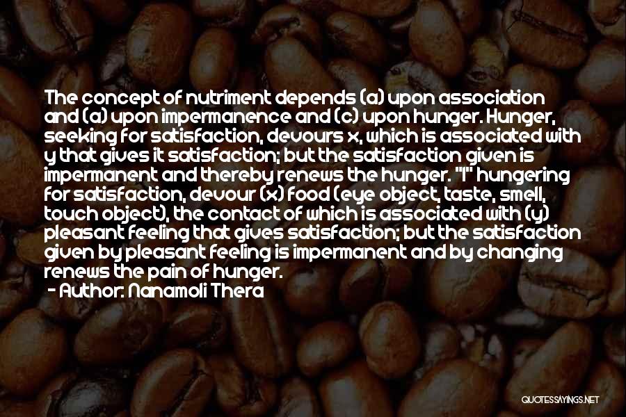 Nanamoli Thera Quotes: The Concept Of Nutriment Depends (a) Upon Association And (a) Upon Impermanence And (c) Upon Hunger. Hunger, Seeking For Satisfaction,