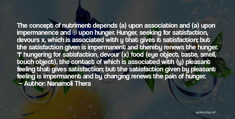 Nanamoli Thera Quotes: The Concept Of Nutriment Depends (a) Upon Association And (a) Upon Impermanence And (c) Upon Hunger. Hunger, Seeking For Satisfaction,