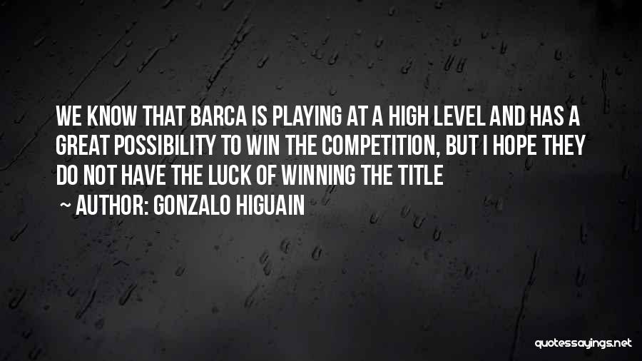 Gonzalo Higuain Quotes: We Know That Barca Is Playing At A High Level And Has A Great Possibility To Win The Competition, But