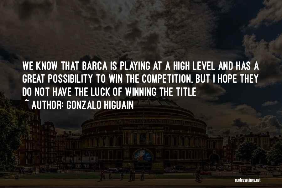 Gonzalo Higuain Quotes: We Know That Barca Is Playing At A High Level And Has A Great Possibility To Win The Competition, But