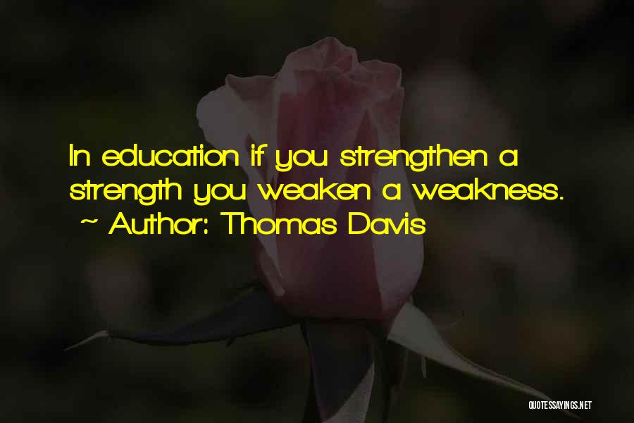 Thomas Davis Quotes: In Education If You Strengthen A Strength You Weaken A Weakness.