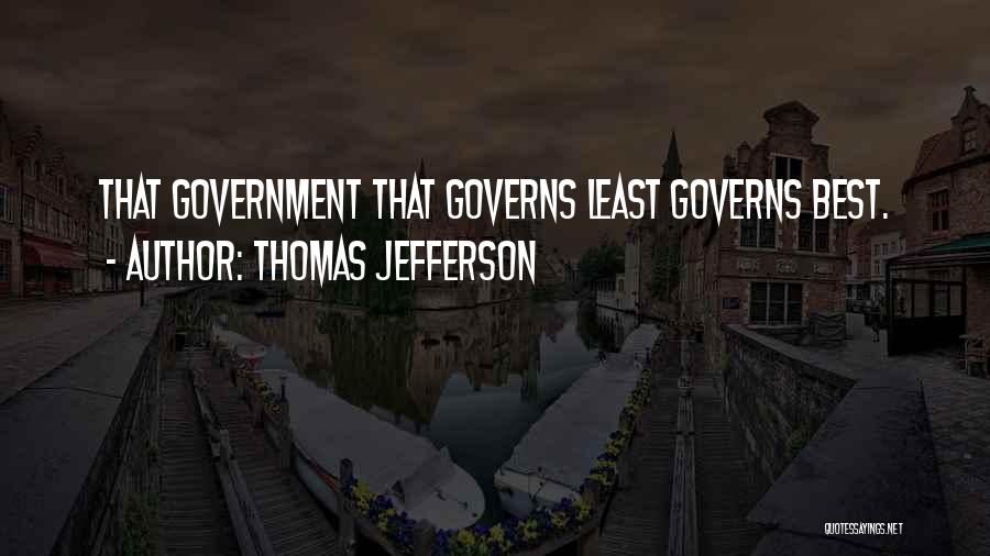 Thomas Jefferson Quotes: That Government That Governs Least Governs Best.