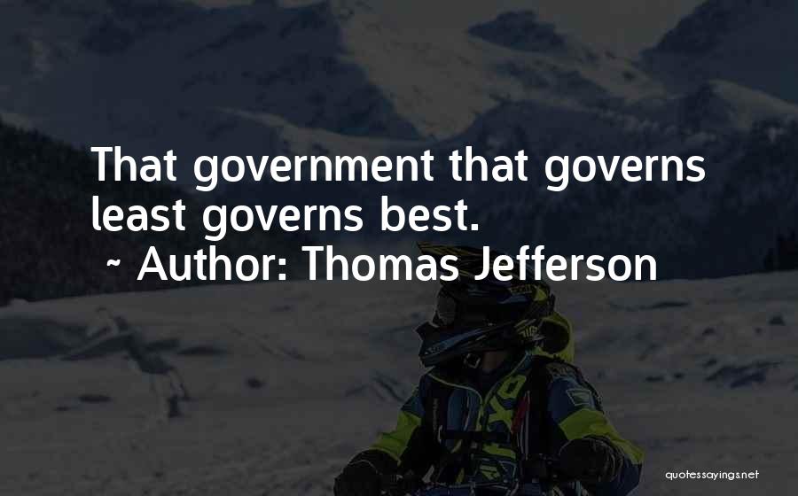 Thomas Jefferson Quotes: That Government That Governs Least Governs Best.
