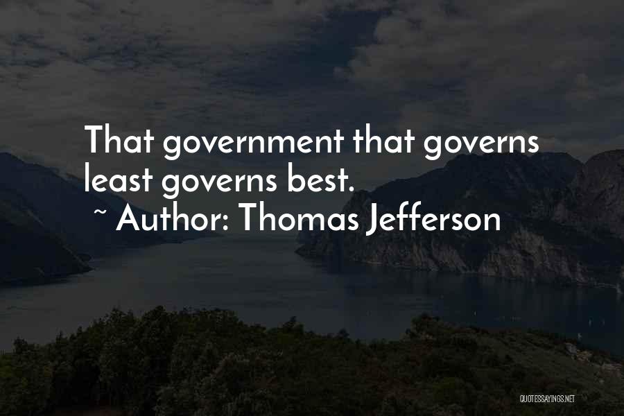 Thomas Jefferson Quotes: That Government That Governs Least Governs Best.