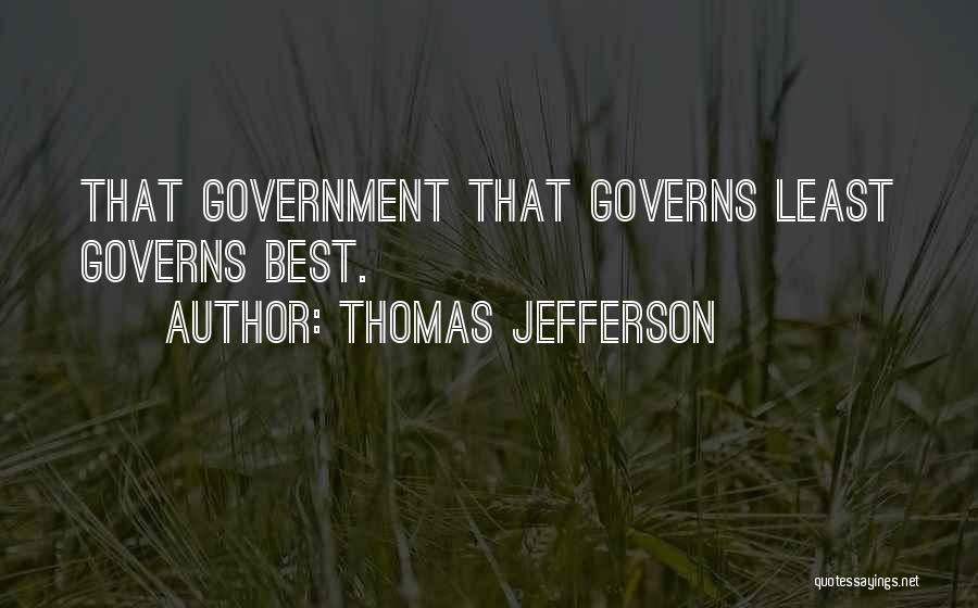 Thomas Jefferson Quotes: That Government That Governs Least Governs Best.