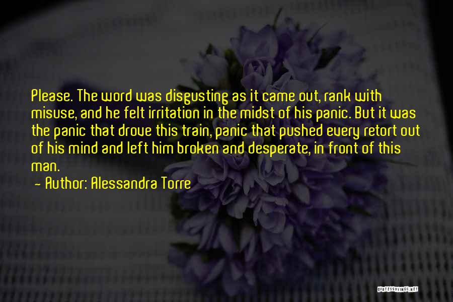 Alessandra Torre Quotes: Please. The Word Was Disgusting As It Came Out, Rank With Misuse, And He Felt Irritation In The Midst Of