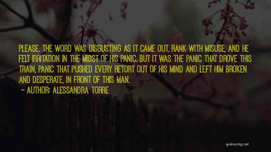 Alessandra Torre Quotes: Please. The Word Was Disgusting As It Came Out, Rank With Misuse, And He Felt Irritation In The Midst Of